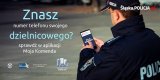 Umundurowany policjant. Napis &quot;Czy znasz numer do swojego dzielnicowego. Sprawdź w aplikacji Moja Komenda&quot;.