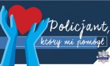 Plakat promujący konkurs. Po lewej stronie ręce wyciągnięte w górę do serca. Po lewej stronie napis Policjant, który mi pomógł. W prawym dolnym rogu gwiazda policyjna.