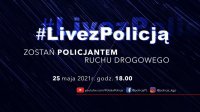 Plansza informująca o #LivezPolicją
U góry na środku napis #LivezPolicją
Poniżej napis Zostań policjantem ruchu drogowego, 
Poniżej 25 maja 2021 r. godz. 18.00