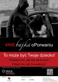 zdjęcie kolorowe: plakat przedstawiający zamaskowanego mężczyznę w bluzie sportowej z kapturem na głowie szarpiący za ramię dziewczynkę trzymająca białego pluszowego pieska, na plakacie umieszczono napisy o treści #Niebajkaoporwaniu oraz To może być twoje dziecko! Powiedz mu, jak ma się bronić! Pokaż mu jak ma walczyć! Na dole plakatu umieszczono kod QR oraz partnerów kampanii informacyjno-edukacyjnej: Miasto Katowice, Metis, Śląskie, Komenda miejska Policji w Katowicach