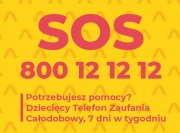 Na żółtym tle czerwony napis: &quot;SOS 800 12 12 12 Potrzebujesz pomocy? Dziecięcy telefon zaufania Całodobowo 7 dni w tygodniu&quot;