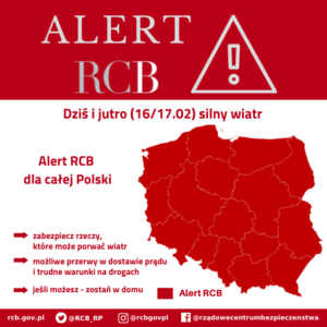 Mapa Polski oraz napisy &amp;quot;Alert RCB! Dziś i jutro (16/17.02.) silny wiatr. Alert RCB dla całej Polski. -Zabezpiecz rzeczy, które może porwać wiatr, -możliwe przerwy w dostawie prądu i trudne warunki na drogach, -jeśli możesz zostań w domu. Alert RCB