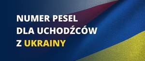 Na tle flag Polski i Ukrainy napis &quot; Numer PESEL dla uchodźców z Ukrainy&quot;