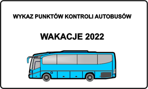 W górnej części obrazu znajduje się tekst Wykaz punktów kontroli autobusów. Poniżej tekst WAKACJE 2022. W dolnej części znajduje się autobus w kolorze niebieskim