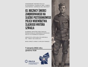 Plakat: Komendant Miejski Policji w Piekarach Śląskich inspektor Paweł Dratwiński zaprasza na obchody 83. Rocznicy Śmierci zamordowanego na służbie posterunkowego Policji Województwa Śląskiego Wiktora Szwagla: Złożenie kwiatów pod tablicą pamiątkową w Komendzie Miejskiej Policji w Piekarach Śląskich, Uroczysta defilada do kościoła św. Trójcy na Szarleju, Msza Święta wraz z apelem pamięci. 7 sierpnia 2022 godz. 11:30. Na dole logo Komendy Miejskiej Policji w Piekarach Śląskich oraz 100. rocznicy utworzenia Policji województwa Śląskiego