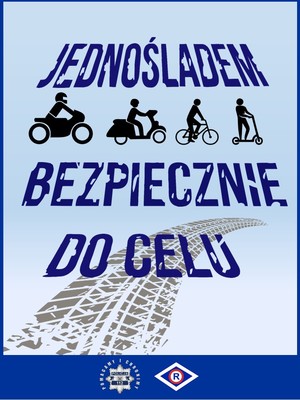 Grafika akcji informacyjno-edukacyjnej &amp;quot;Jednośladem bezpiecznie do celu&amp;quot;. Niebieskie, cieniowane tło. Zawartość plakatu: napis &amp;quot;Jednośladem bezpiecznie do celu&amp;quot;, czarne symbole graficzne w poziomie od lewej: motocyklisty, motorowerzysty, rowerzysty, użytkownika hulajnogi. Na grafice ślad opony pojazdu. Poniżej niebieski pas poziomy z gwiazdą policyjną, symbolem ruchu drogowego - rombem z wpisaną literą R.