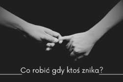 Dwie ręce oraz napis &quot;co zrobić, gdy ktoś znika?&quot;